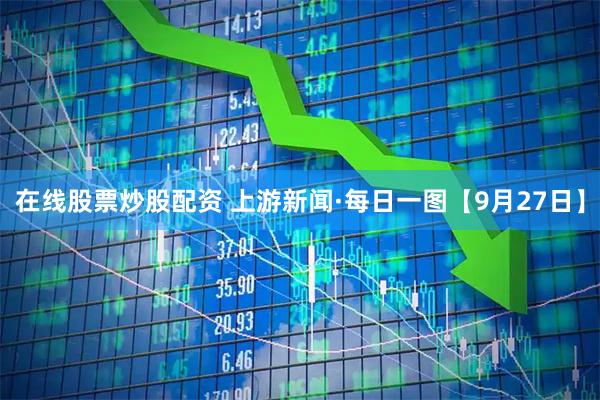 在线股票炒股配资 上游新闻·每日一图【9月27日】
