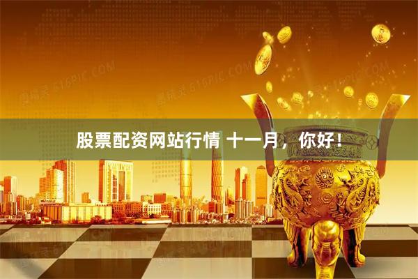 股票配资网站行情 十一月，你好！