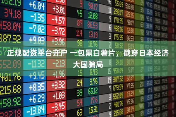 正规配资平台开户 一包黑白薯片，戳穿日本经济大国骗局
