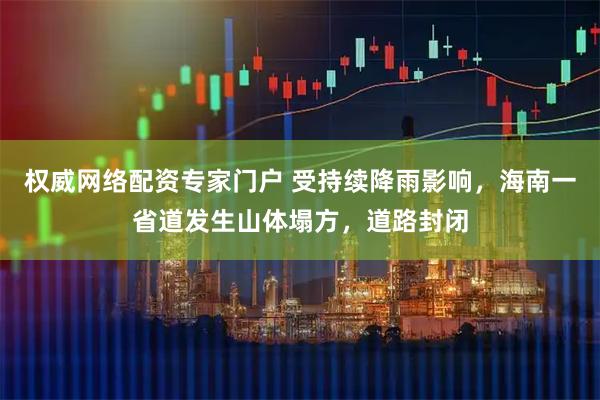 权威网络配资专家门户 受持续降雨影响，海南一省道发生山体塌方，道路封闭