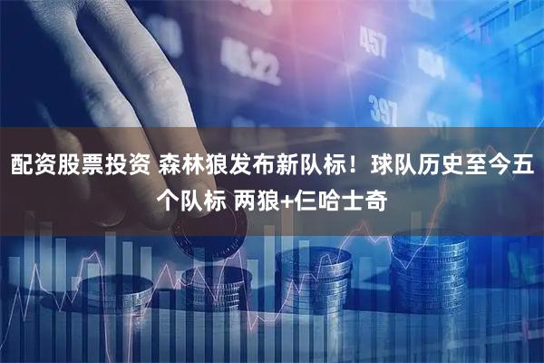 配资股票投资 森林狼发布新队标！球队历史至今五个队标 两狼+仨哈士奇