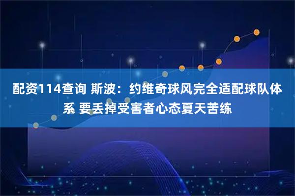 配资114查询 斯波:约维奇球风完全适配球队体系 要丢掉受害者心态夏天苦练